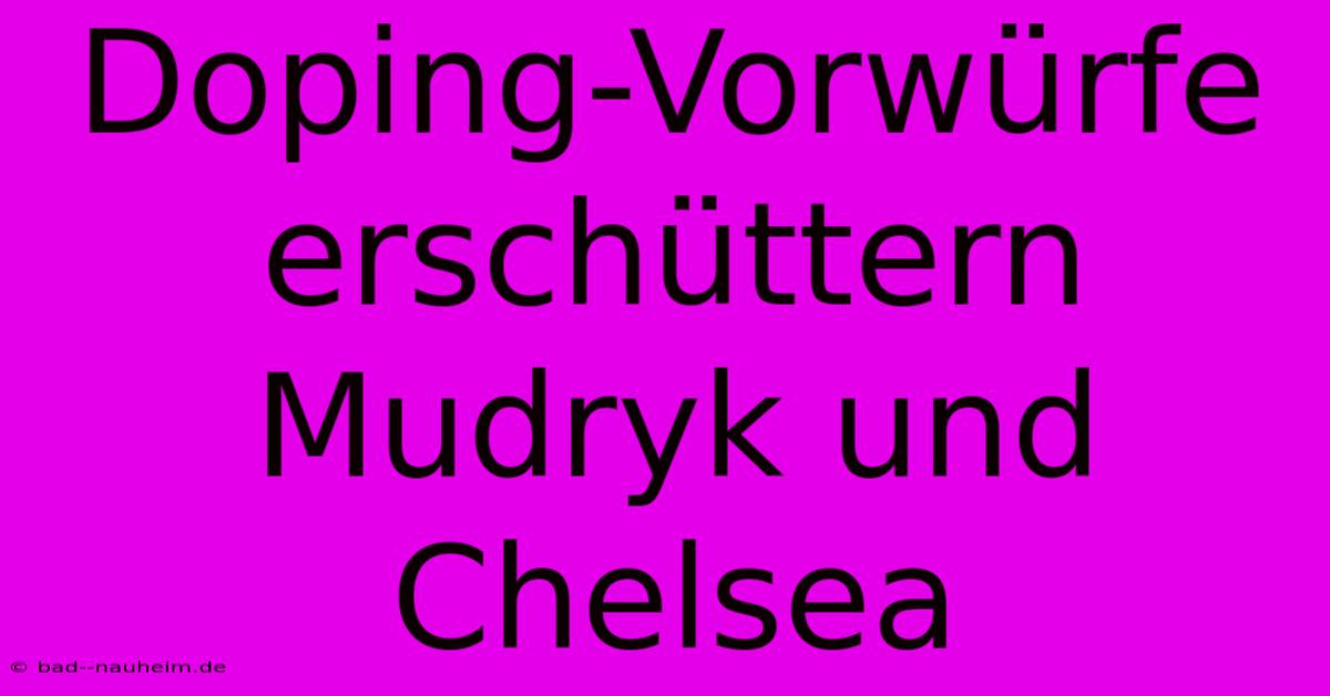 Doping-Vorwürfe Erschüttern Mudryk Und Chelsea