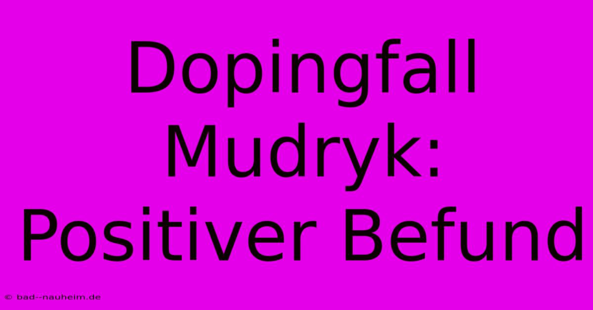 Dopingfall Mudryk: Positiver Befund