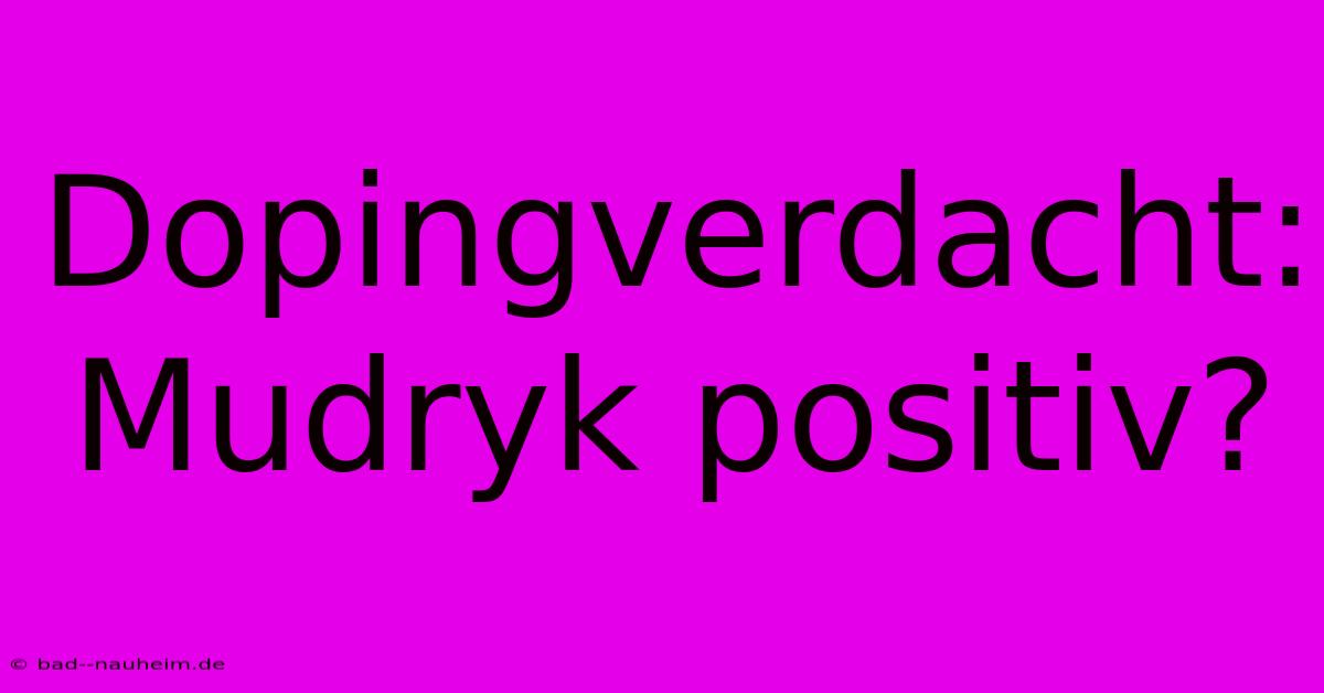 Dopingverdacht: Mudryk Positiv?