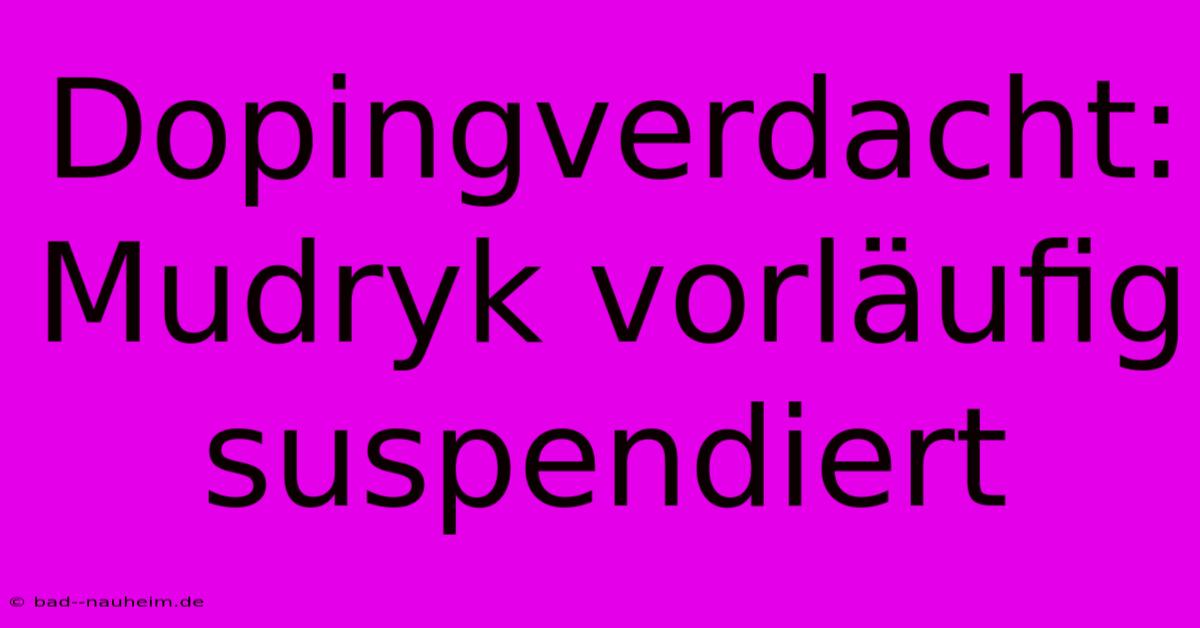 Dopingverdacht: Mudryk Vorläufig Suspendiert