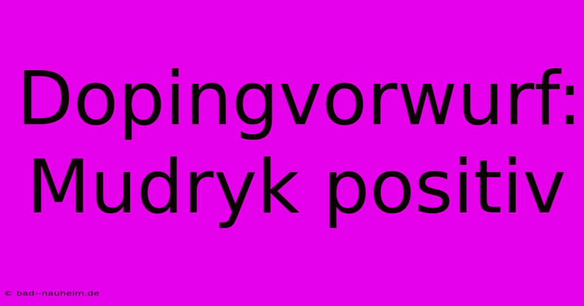 Dopingvorwurf: Mudryk Positiv