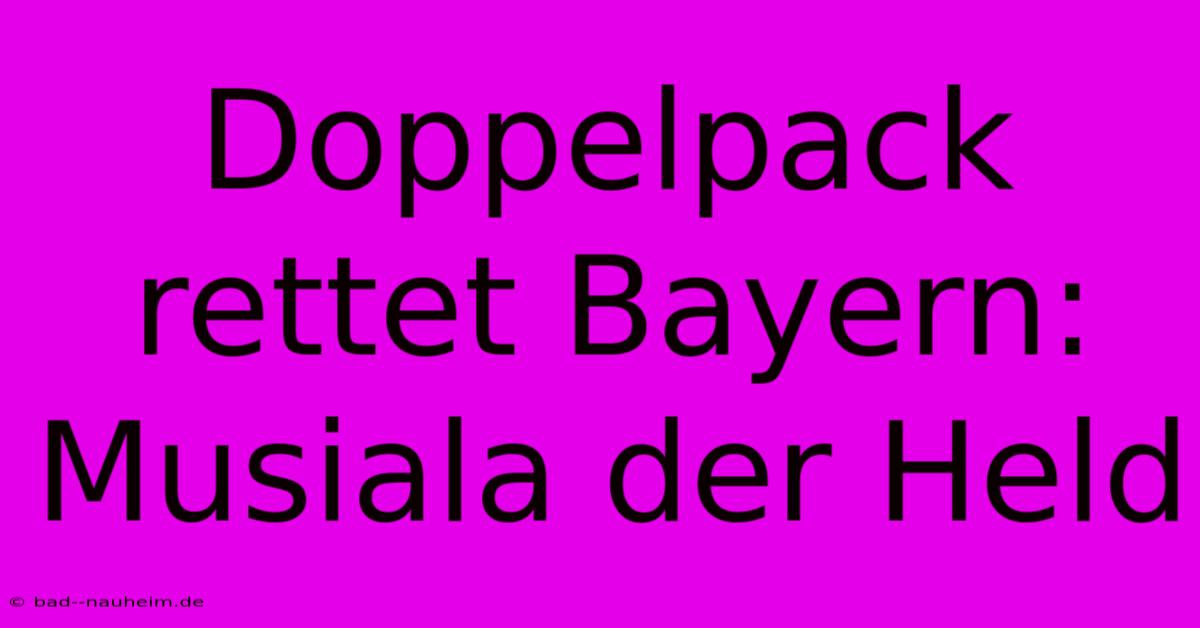 Doppelpack Rettet Bayern: Musiala Der Held