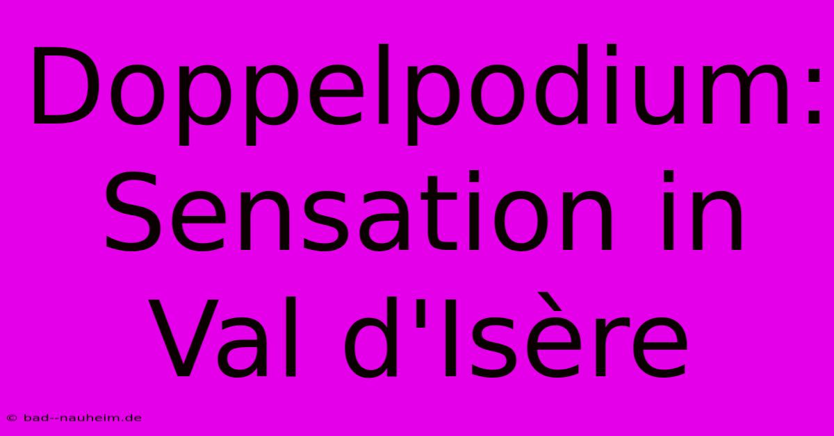 Doppelpodium: Sensation In Val D'Isère