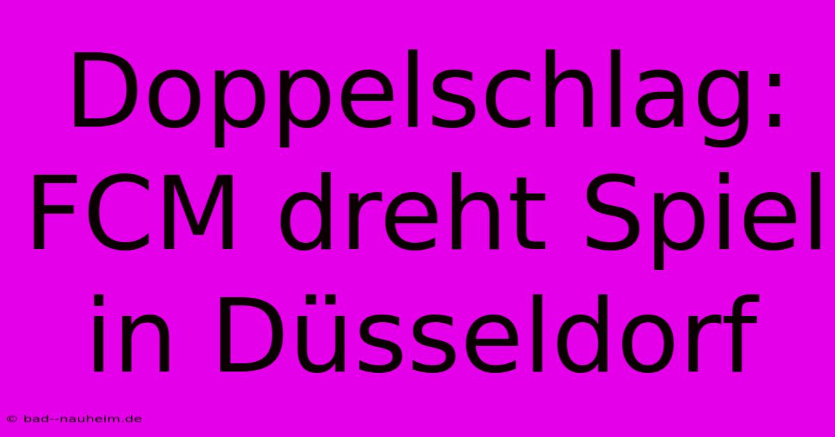 Doppelschlag: FCM Dreht Spiel In Düsseldorf