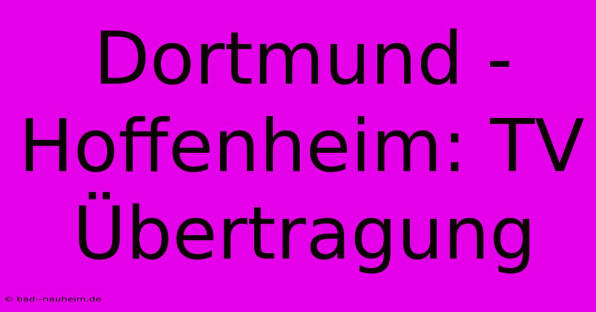 Dortmund - Hoffenheim: TV Übertragung