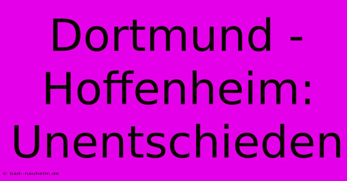 Dortmund-Hoffenheim: Unentschieden