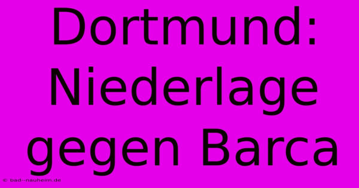 Dortmund: Niederlage Gegen Barca