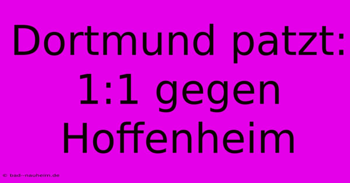 Dortmund Patzt: 1:1 Gegen Hoffenheim