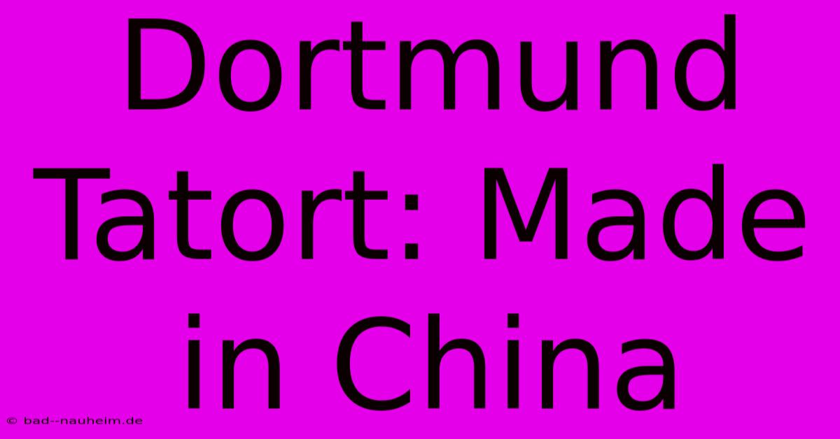 Dortmund Tatort: Made In China