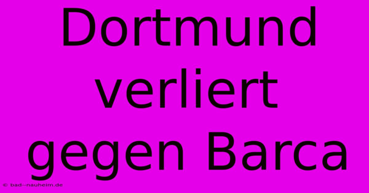 Dortmund Verliert Gegen Barca