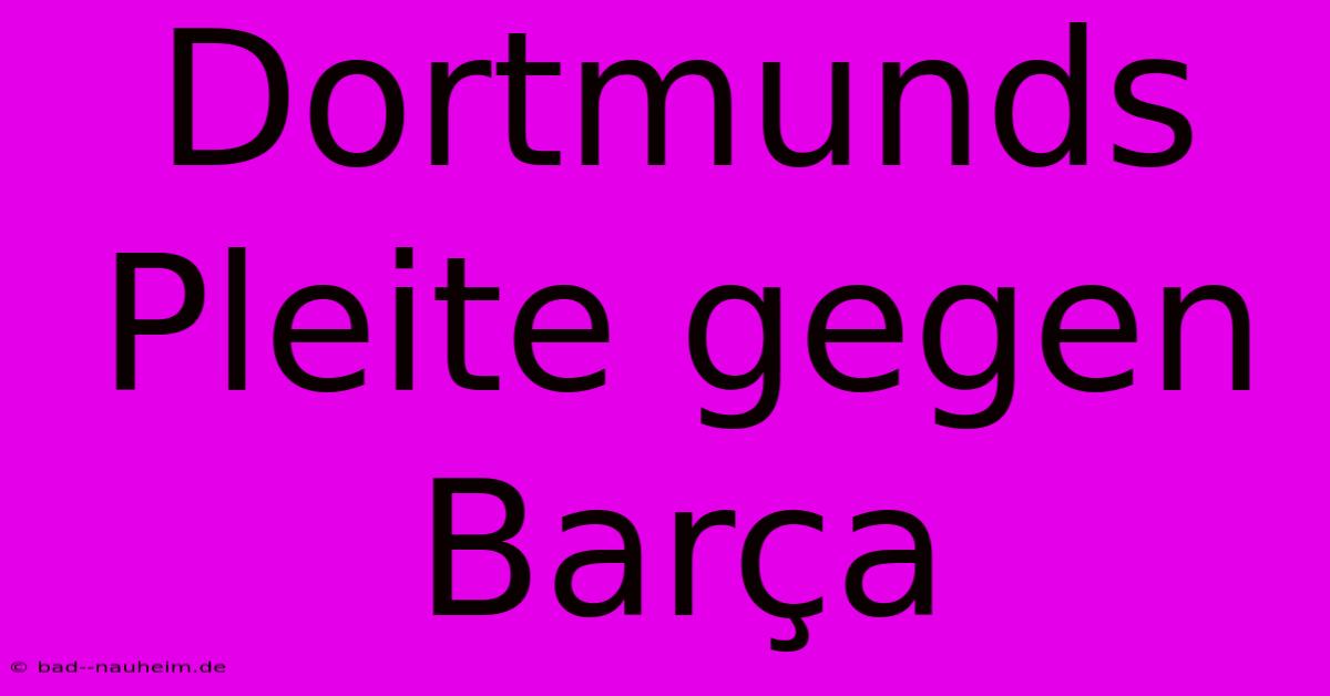 Dortmunds Pleite Gegen Barça