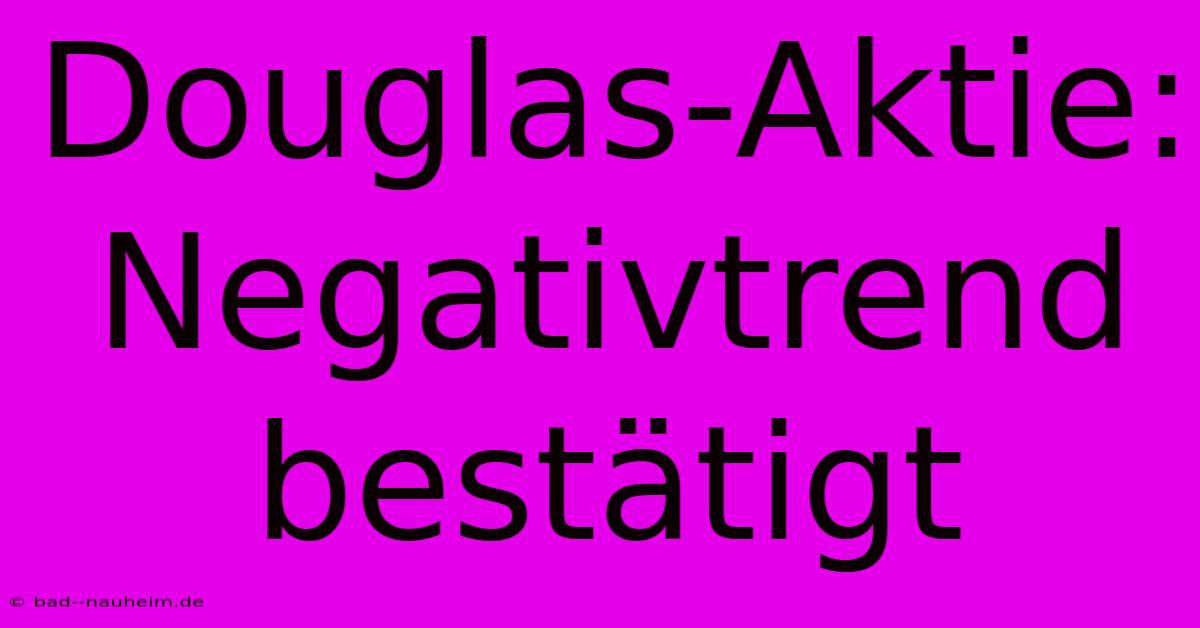 Douglas-Aktie: Negativtrend Bestätigt