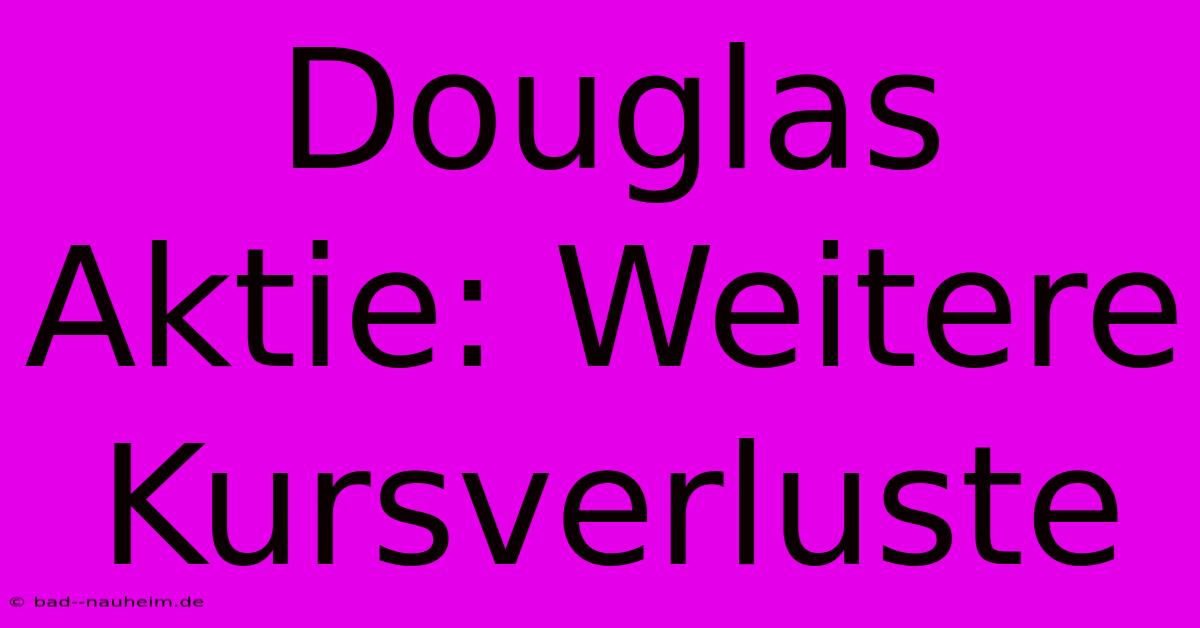 Douglas Aktie: Weitere Kursverluste