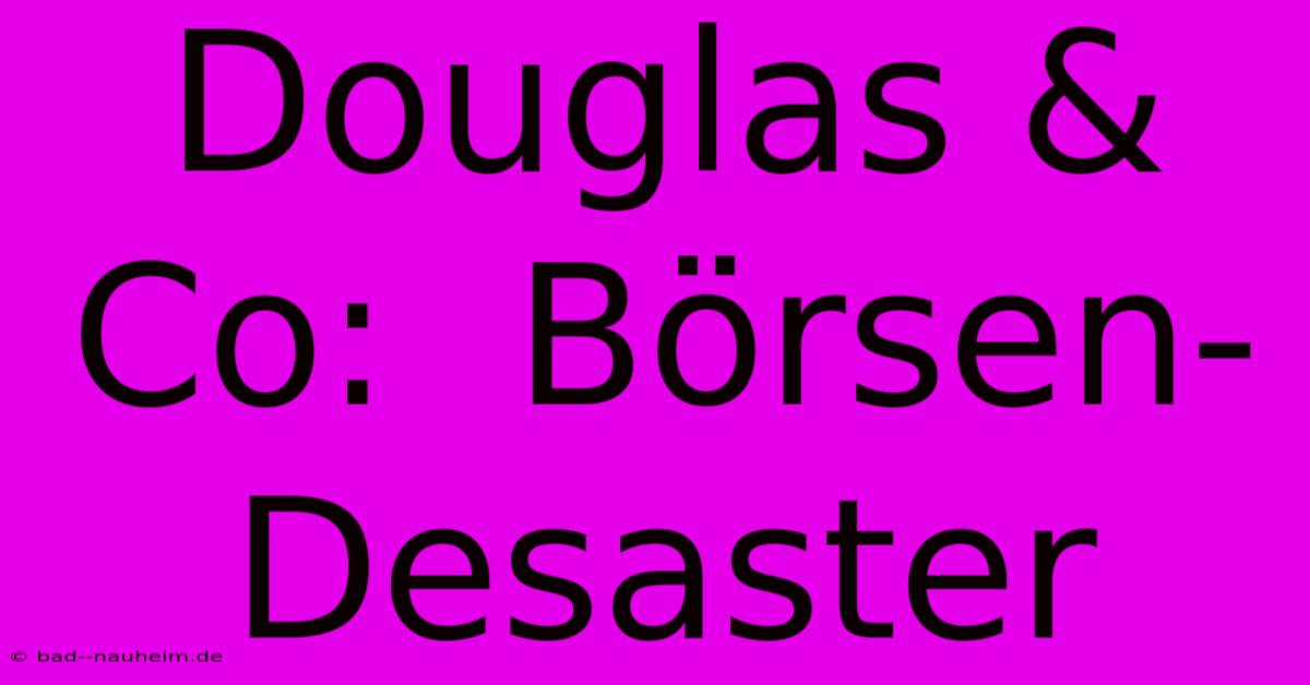 Douglas & Co:  Börsen-Desaster