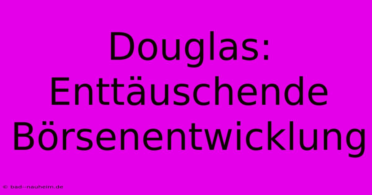 Douglas: Enttäuschende Börsenentwicklung