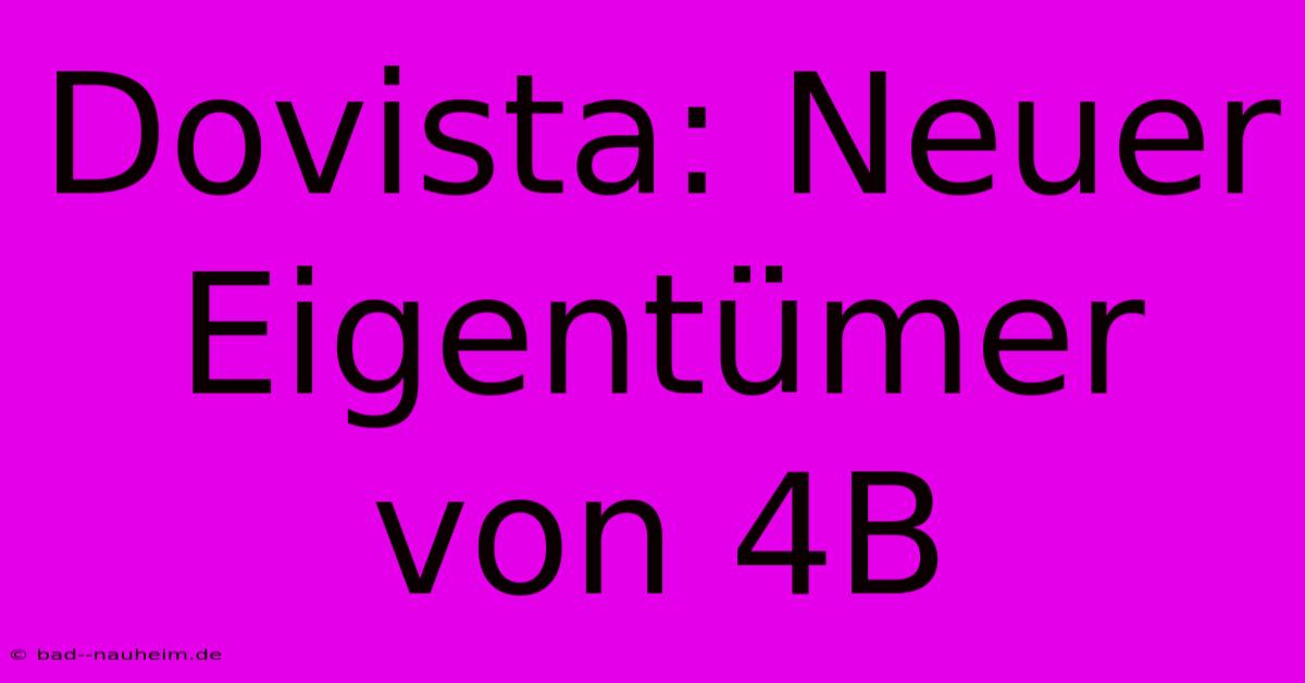 Dovista: Neuer Eigentümer Von 4B