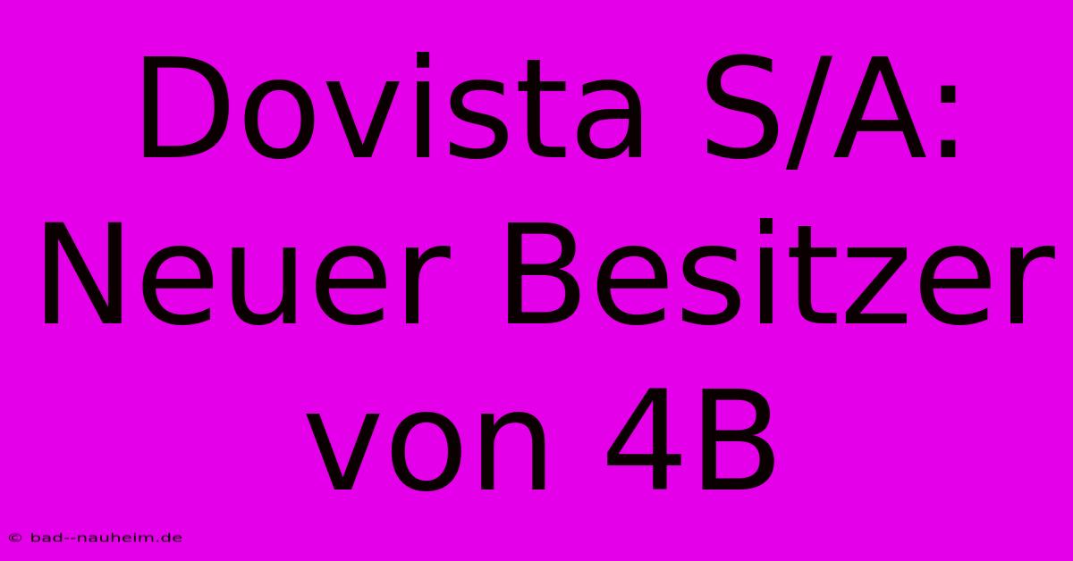 Dovista S/A: Neuer Besitzer Von 4B