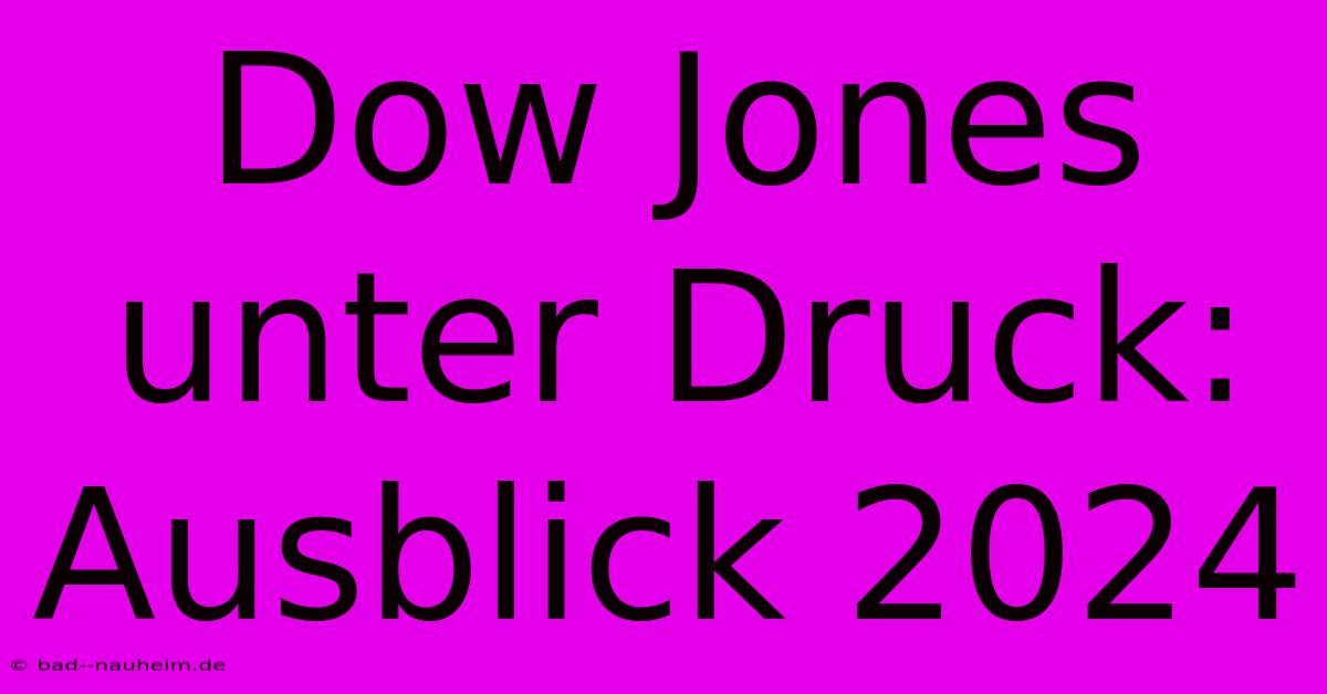 Dow Jones Unter Druck: Ausblick 2024