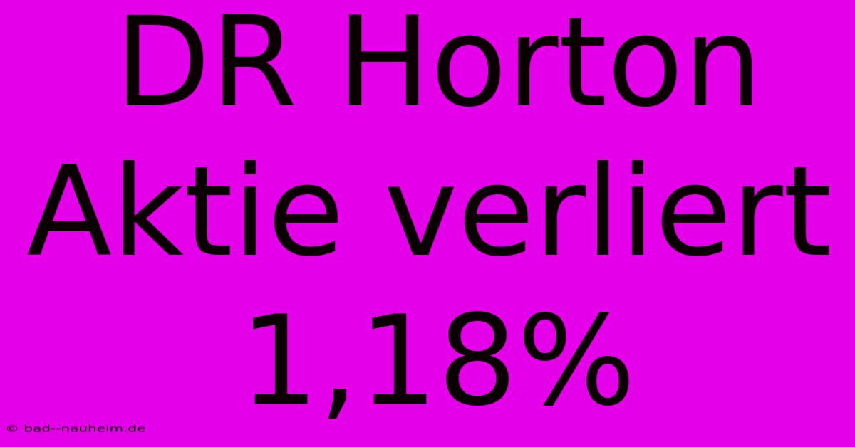 DR Horton Aktie Verliert 1,18%