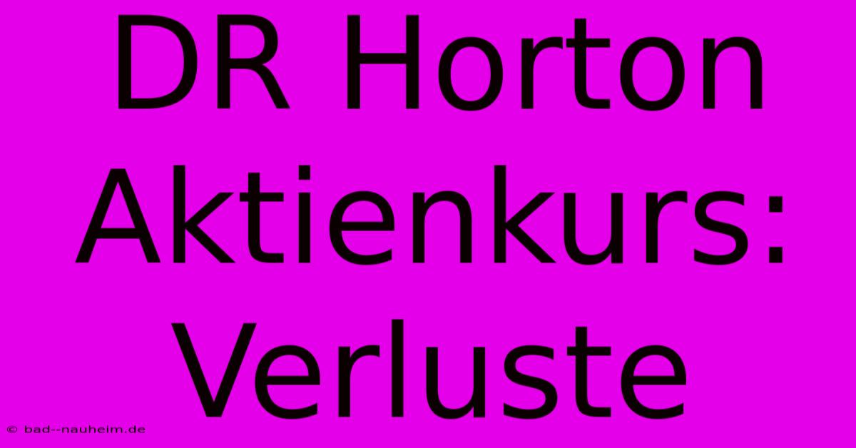 DR Horton Aktienkurs: Verluste