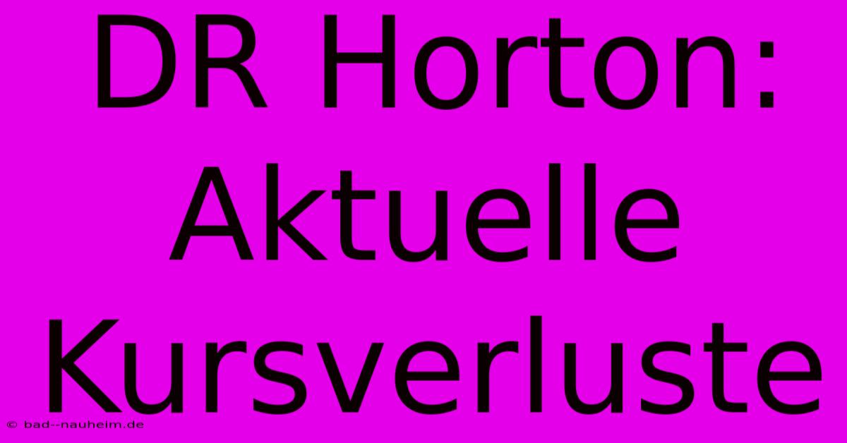 DR Horton: Aktuelle Kursverluste