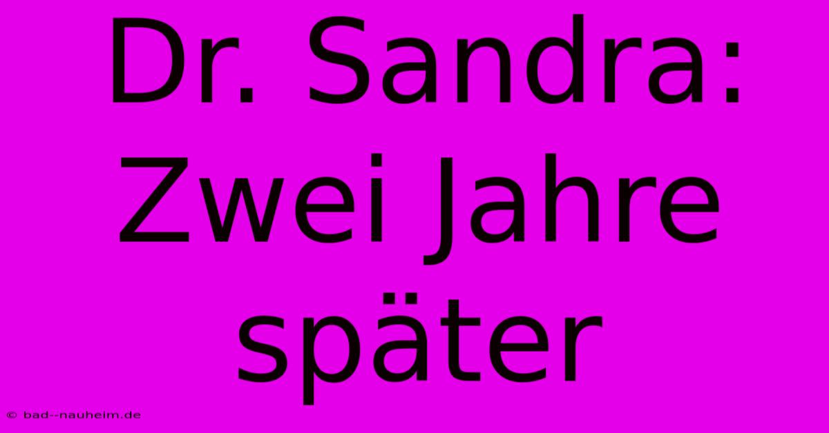 Dr. Sandra: Zwei Jahre Später