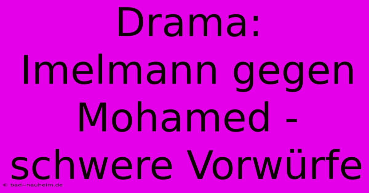 Drama: Imelmann Gegen Mohamed - Schwere Vorwürfe