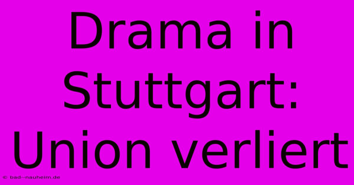 Drama In Stuttgart: Union Verliert