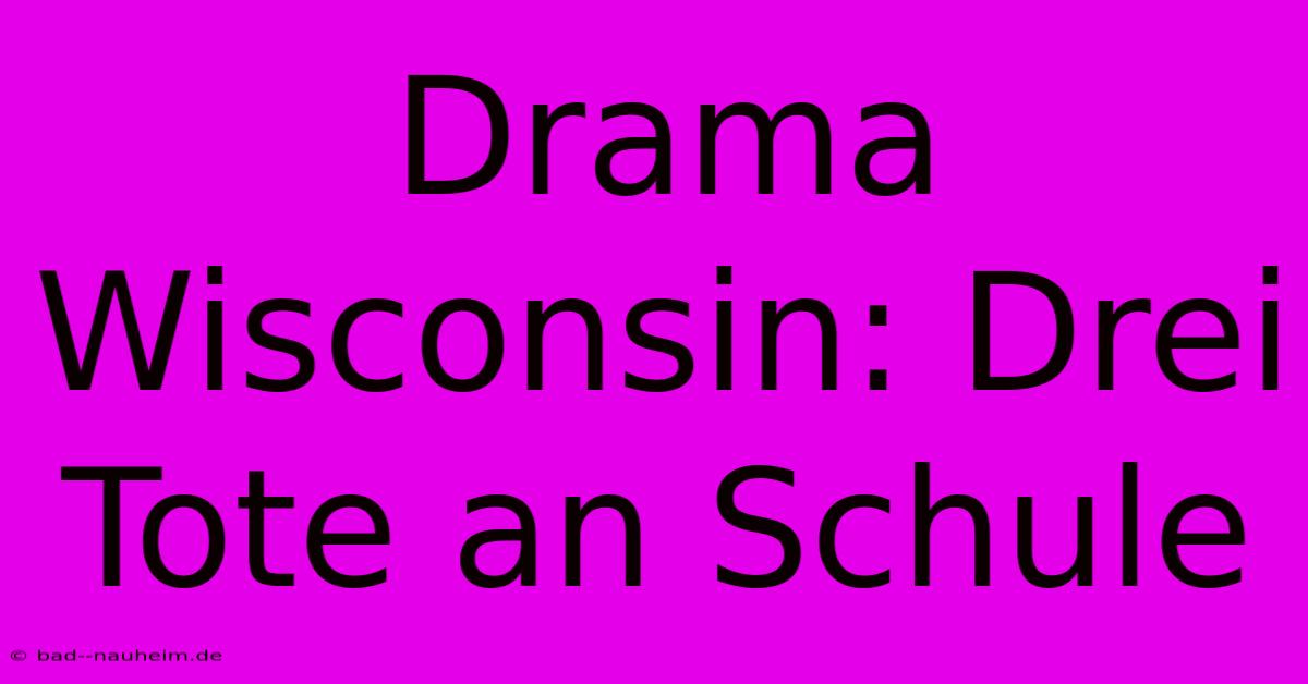 Drama Wisconsin: Drei Tote An Schule