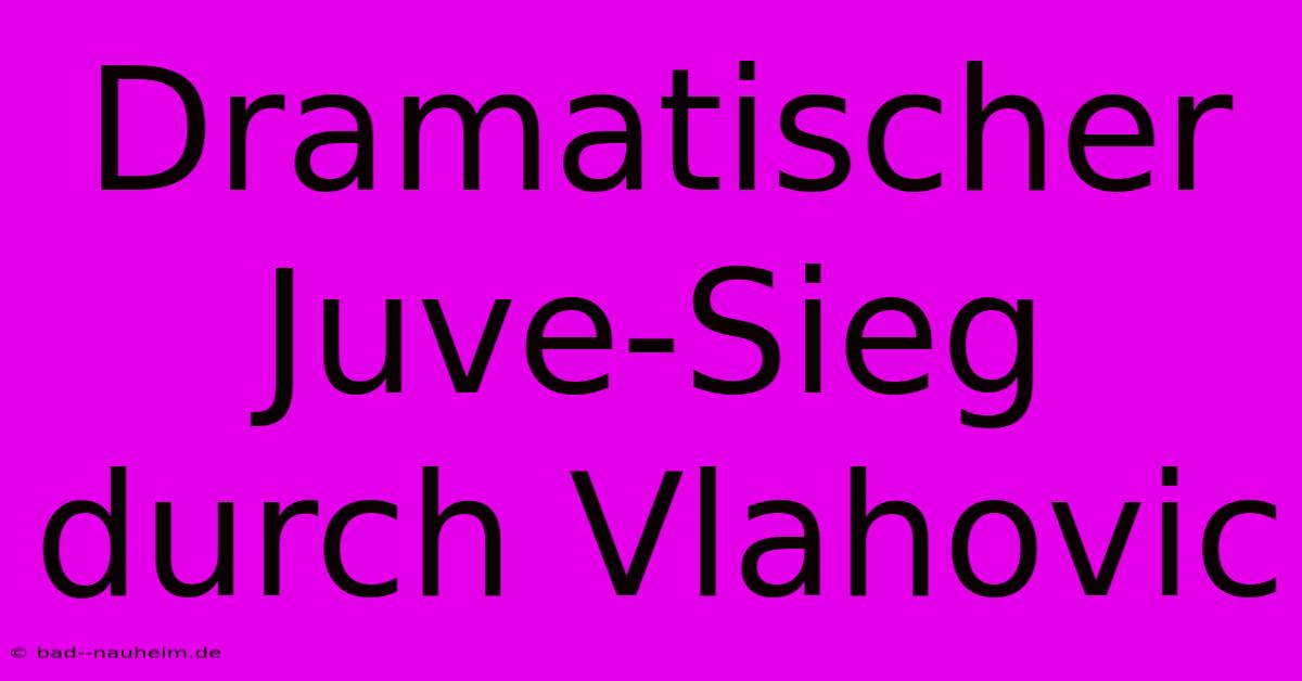 Dramatischer Juve-Sieg Durch Vlahovic