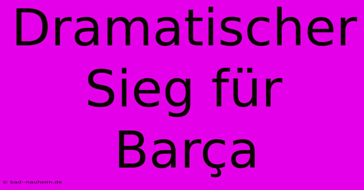 Dramatischer Sieg Für Barça