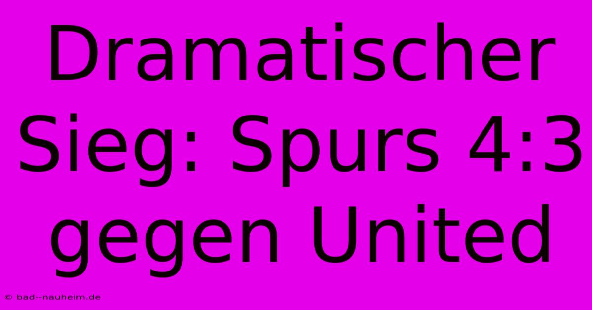 Dramatischer Sieg: Spurs 4:3 Gegen United