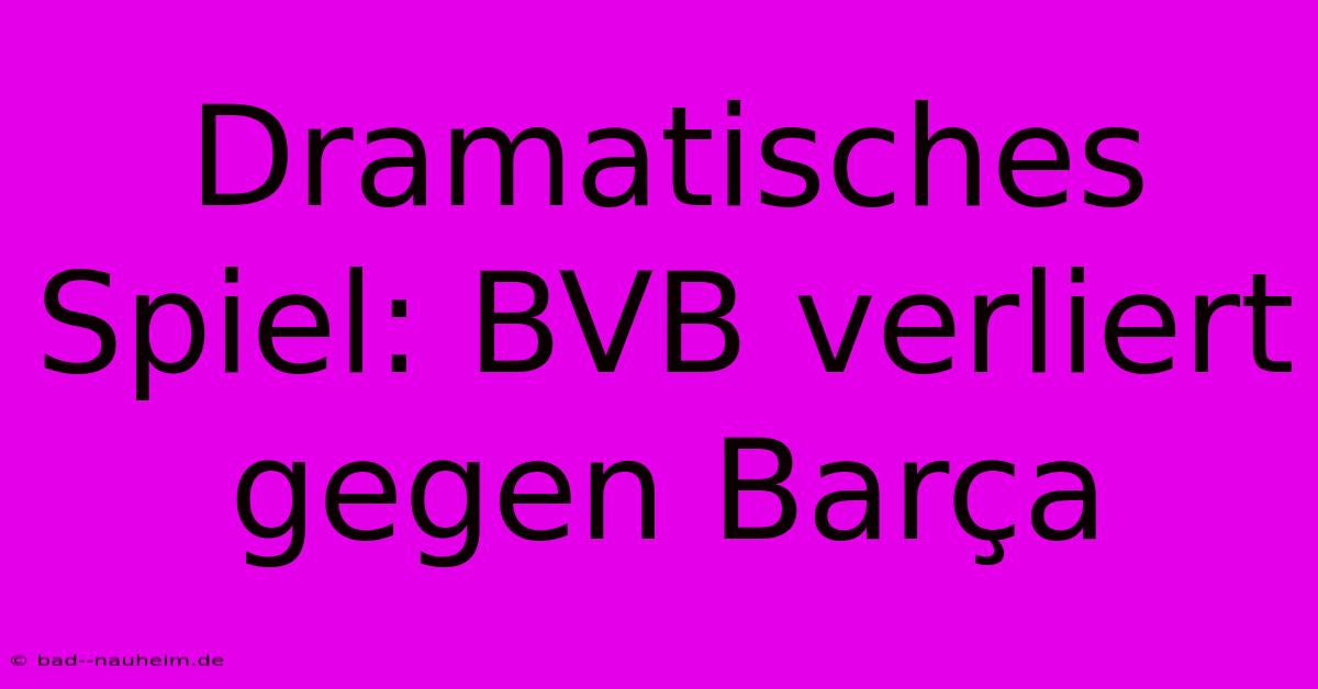 Dramatisches Spiel: BVB Verliert Gegen Barça