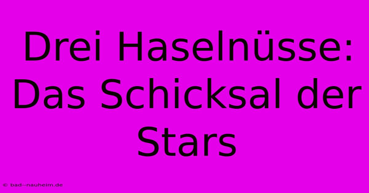 Drei Haselnüsse: Das Schicksal Der Stars