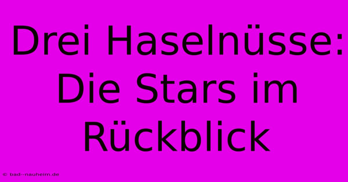 Drei Haselnüsse: Die Stars Im Rückblick