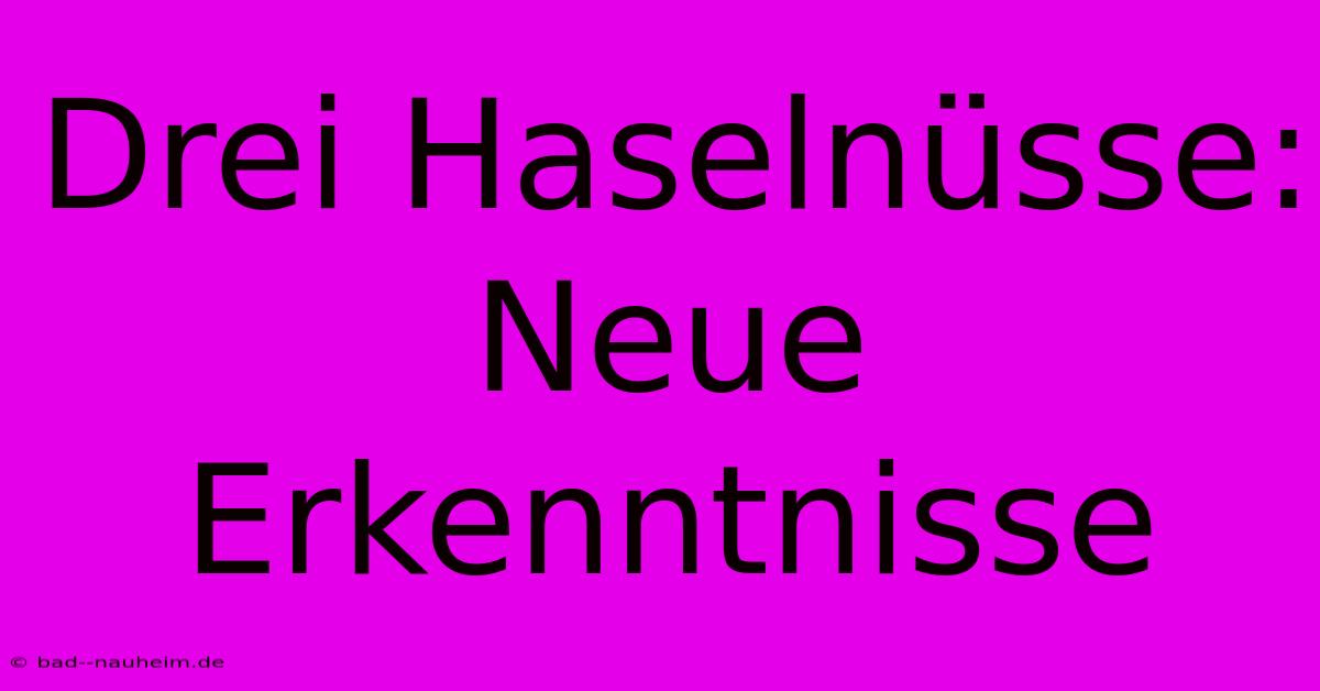 Drei Haselnüsse:  Neue Erkenntnisse