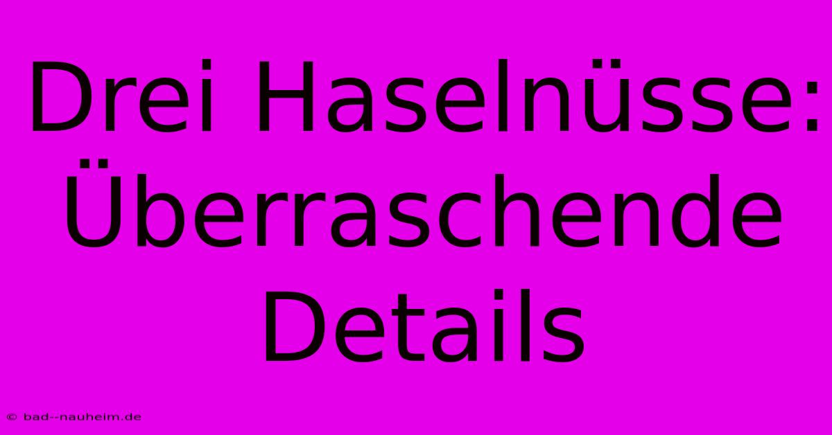 Drei Haselnüsse: Überraschende Details