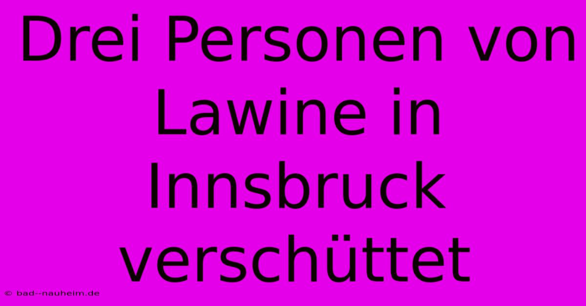 Drei Personen Von Lawine In Innsbruck Verschüttet