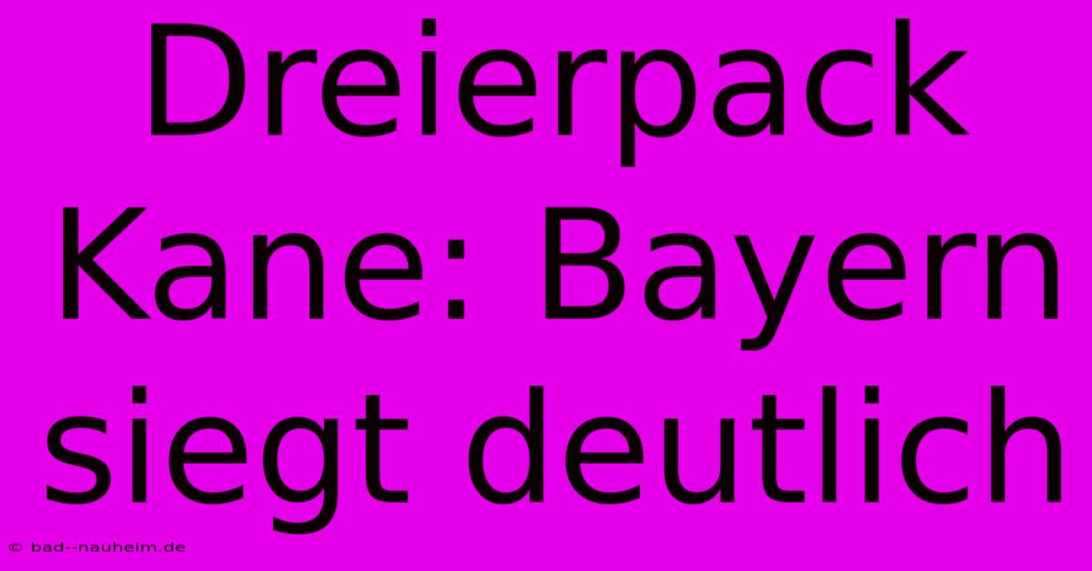 Dreierpack Kane: Bayern Siegt Deutlich