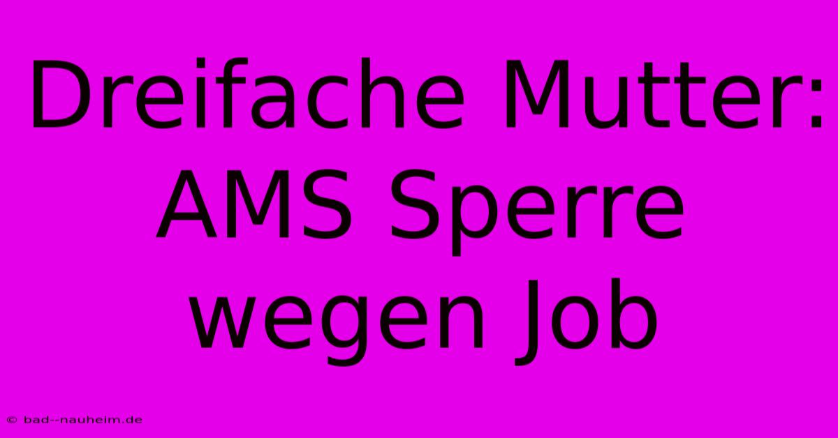 Dreifache Mutter: AMS Sperre Wegen Job