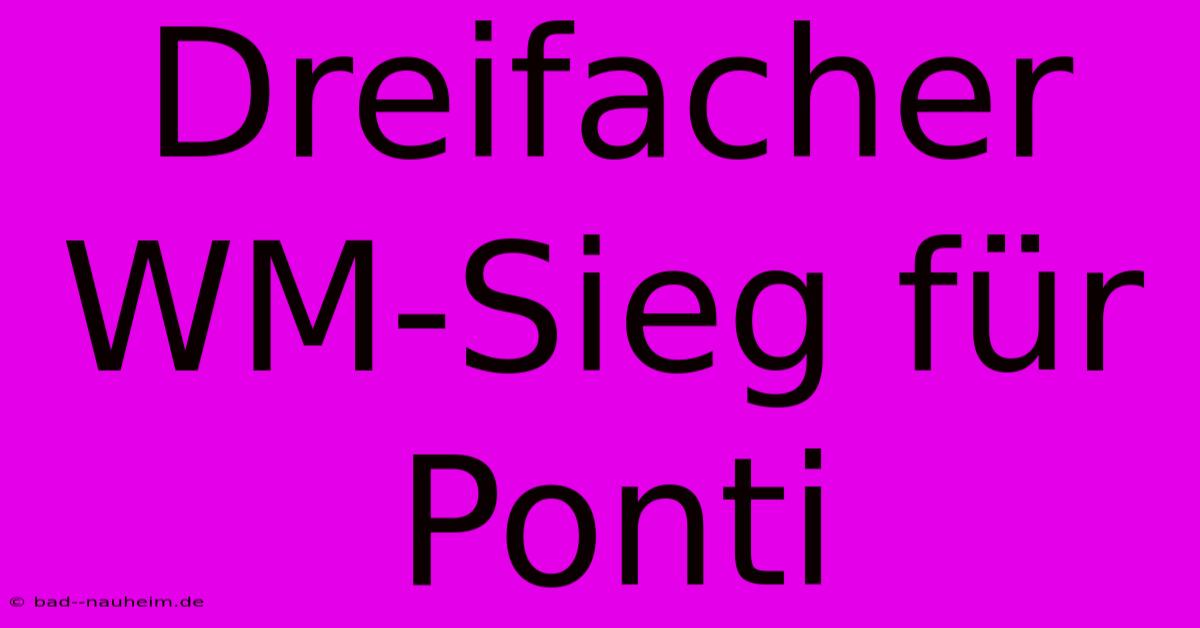 Dreifacher WM-Sieg Für Ponti