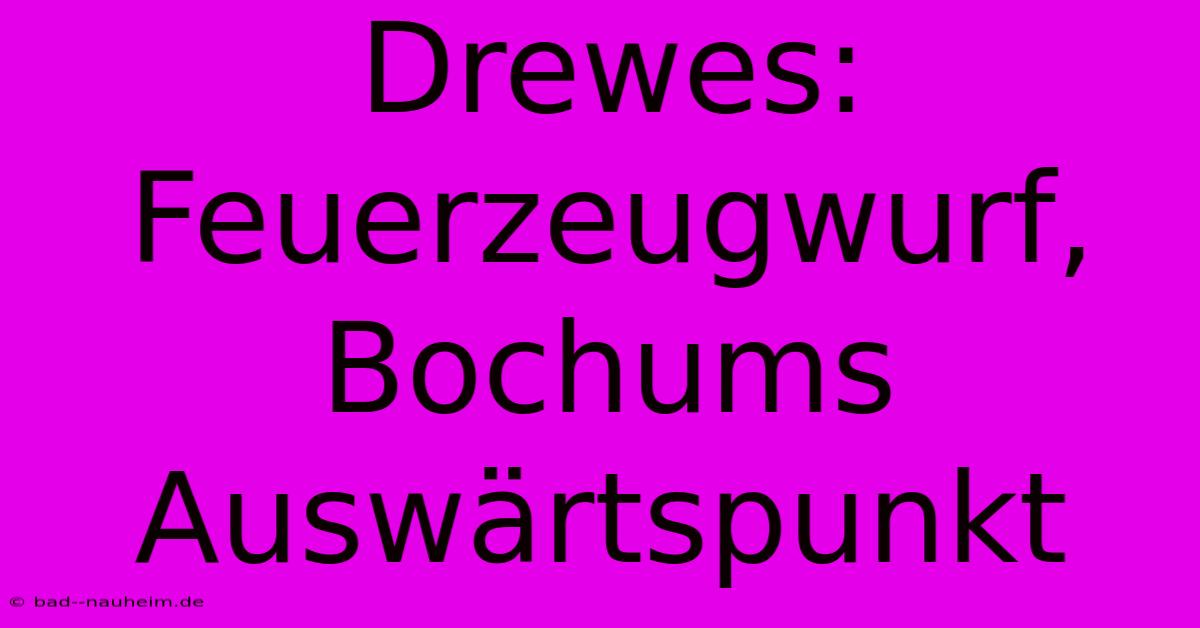 Drewes: Feuerzeugwurf, Bochums Auswärtspunkt