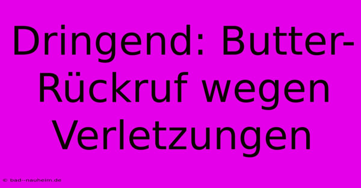 Dringend: Butter-Rückruf Wegen Verletzungen