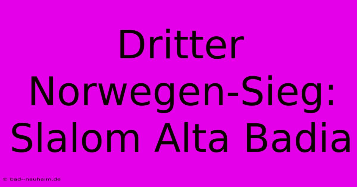 Dritter Norwegen-Sieg: Slalom Alta Badia