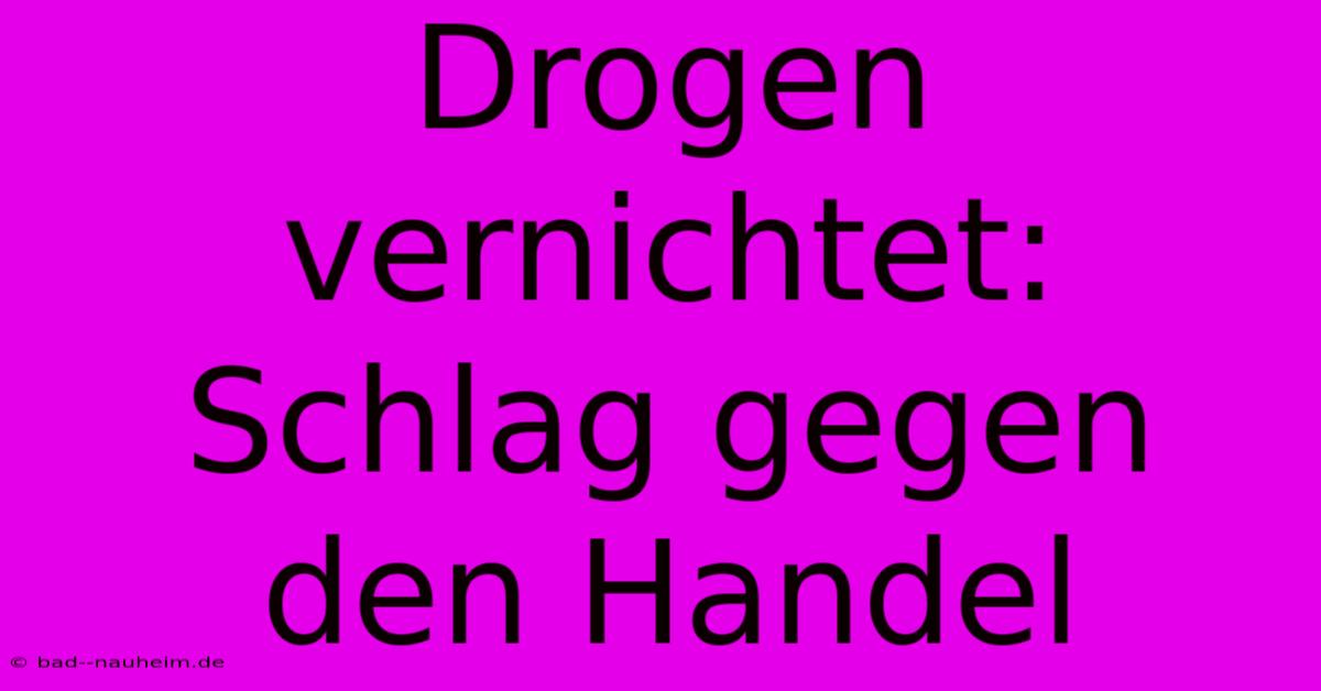 Drogen Vernichtet: Schlag Gegen Den Handel