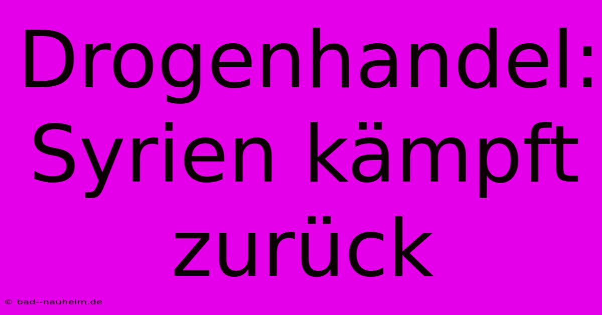 Drogenhandel: Syrien Kämpft Zurück