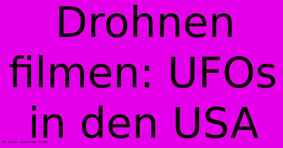 Drohnen Filmen: UFOs In Den USA