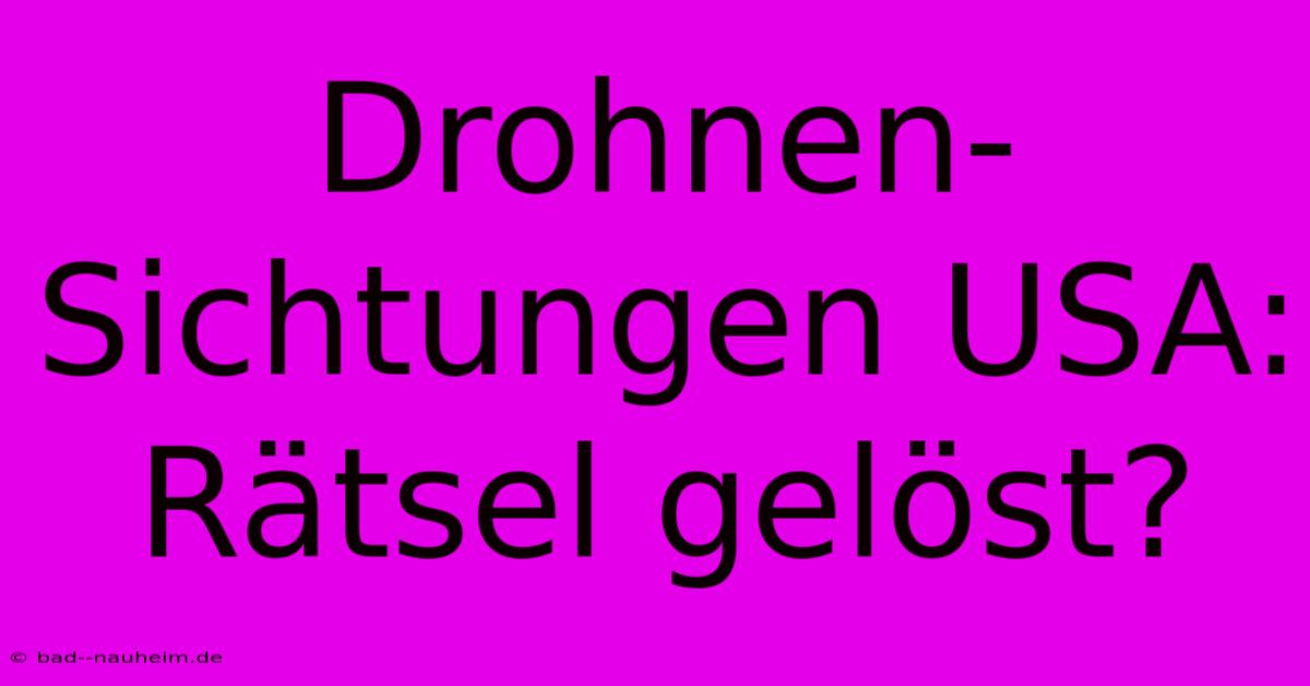 Drohnen-Sichtungen USA: Rätsel Gelöst?