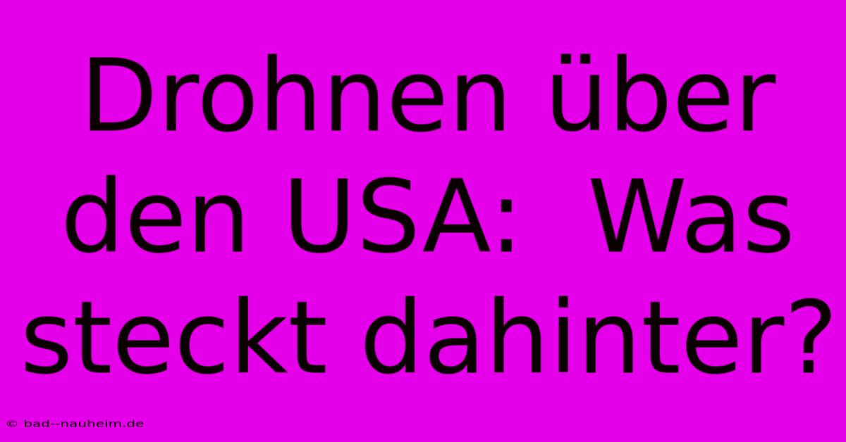 Drohnen Über Den USA:  Was Steckt Dahinter?