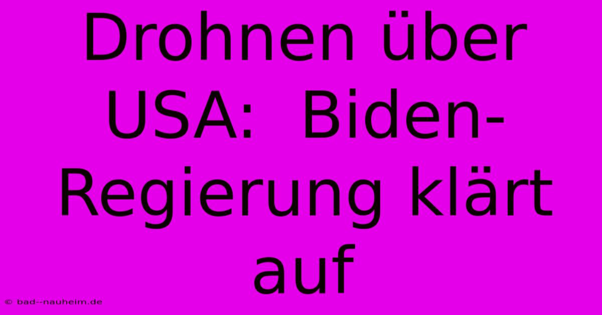 Drohnen Über USA:  Biden-Regierung Klärt Auf